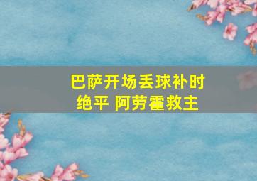 巴萨开场丢球补时绝平 阿劳霍救主